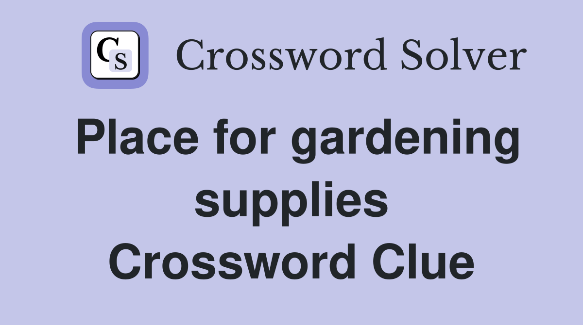 Place for gardening supplies Crossword Clue