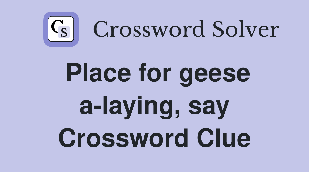 Place for geese a-laying, say Crossword Clue