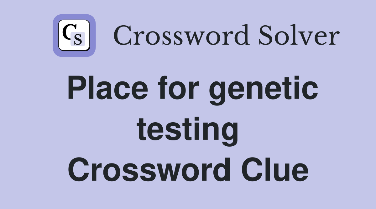 Place for genetic testing Crossword Clue