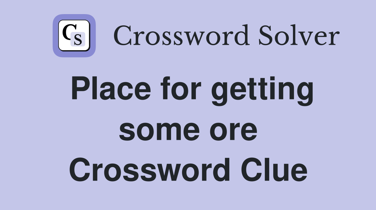 Place for getting some ore Crossword Clue