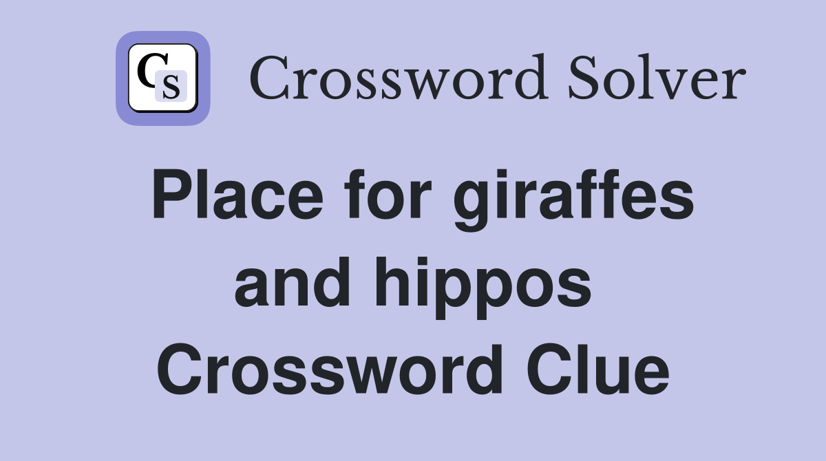 Place for giraffes and hippos Crossword Clue