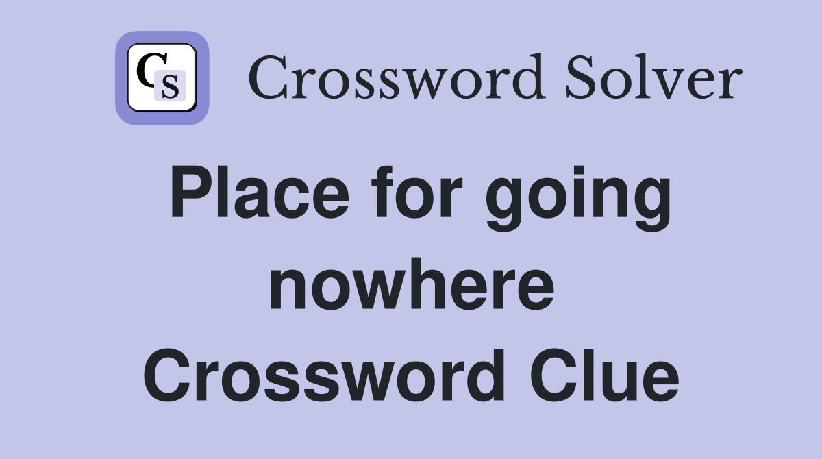 Place for going nowhere Crossword Clue