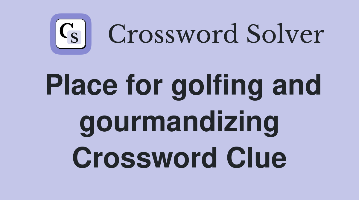 Place for golfing and gourmandizing Crossword Clue