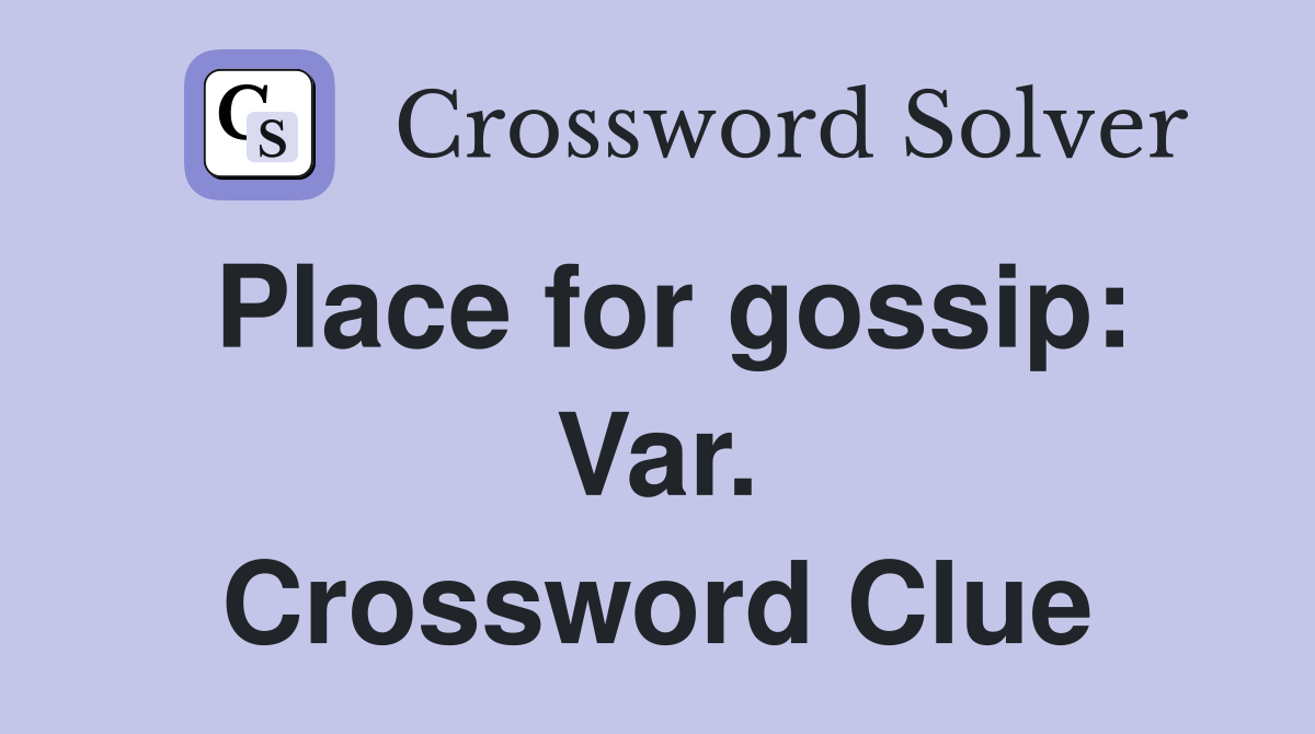 Place for gossip: Var. Crossword Clue