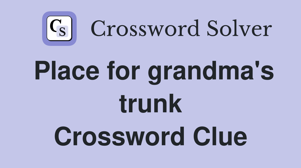 Place for grandma's trunk Crossword Clue