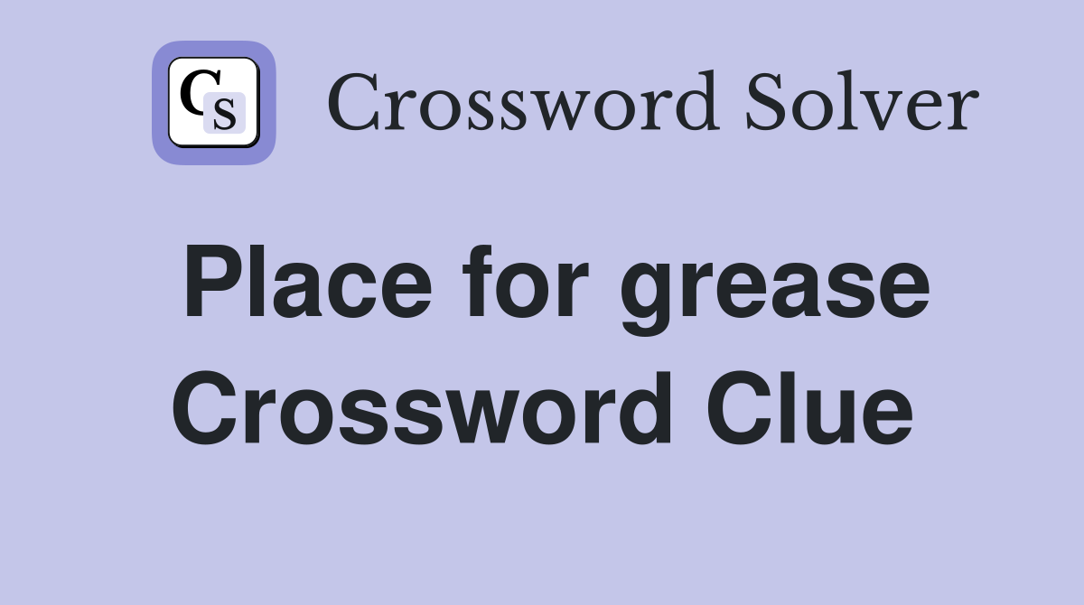 Place for grease Crossword Clue