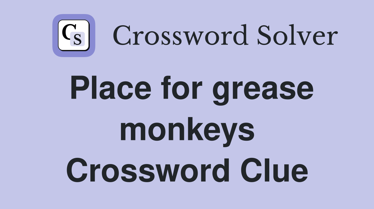 Place for grease monkeys Crossword Clue