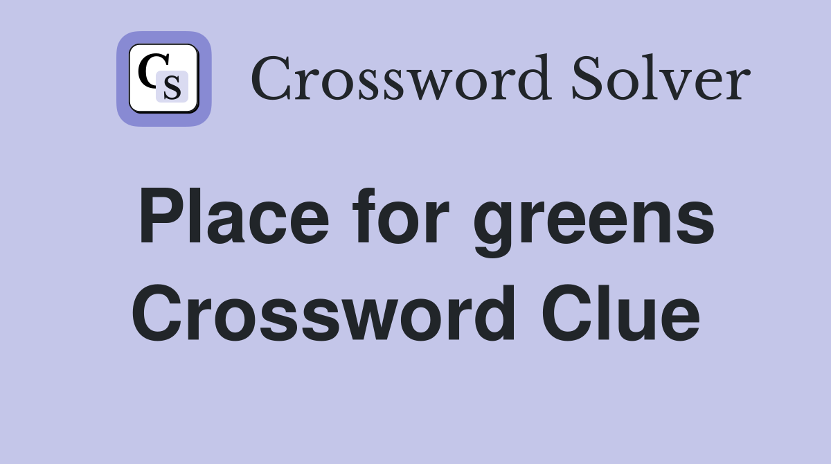 Place for greens Crossword Clue