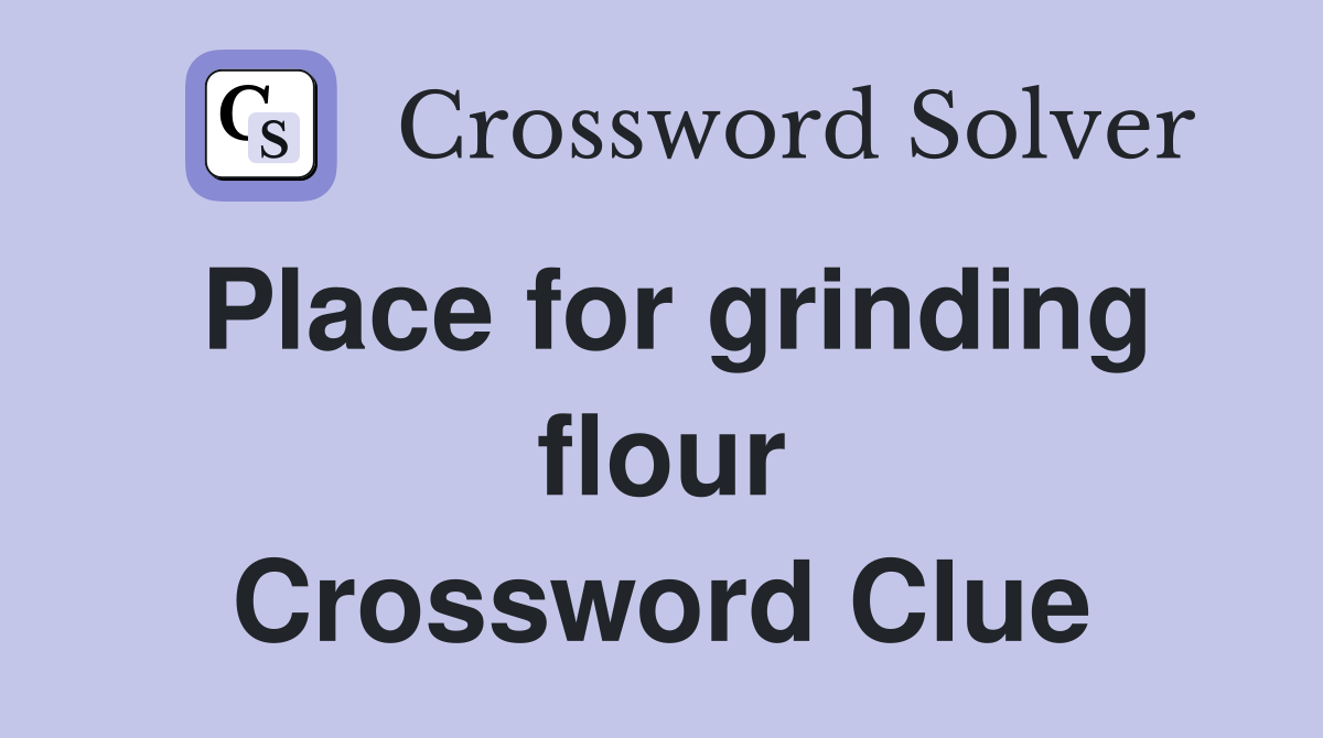 Place for grinding flour Crossword Clue