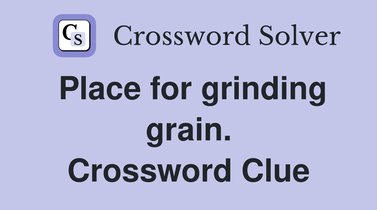 Place for grinding grain. Crossword Clue