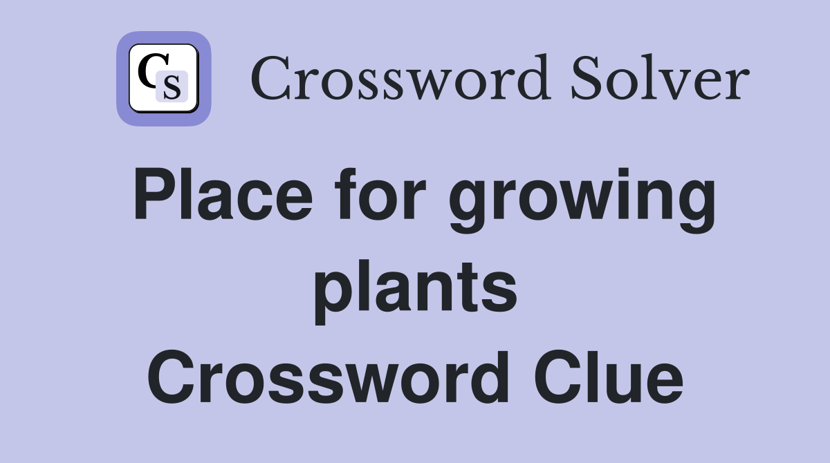 Place for growing plants Crossword Clue