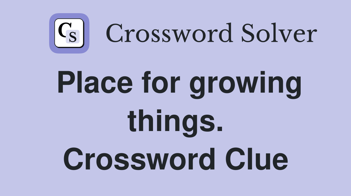 Place for growing things. Crossword Clue