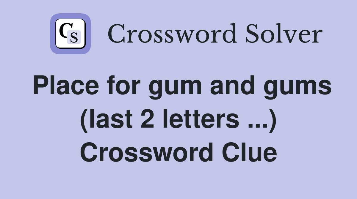 Place for gum and gums (last 2 letters ...) Crossword Clue