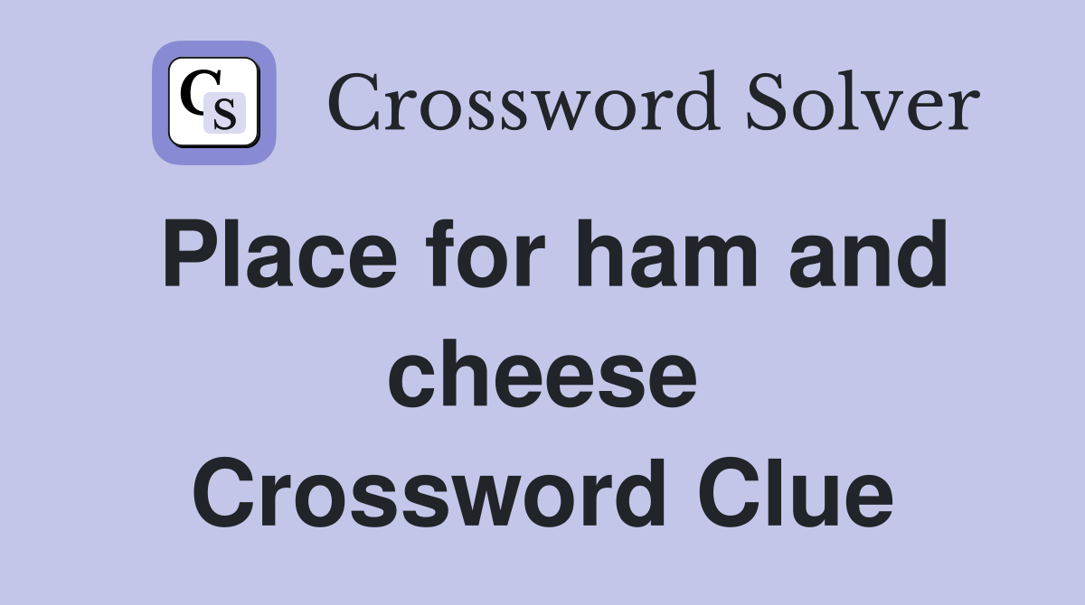 Place for ham and cheese Crossword Clue