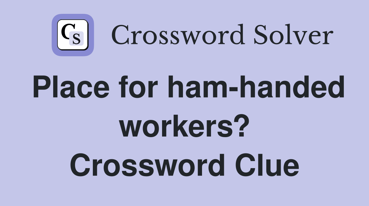Place for ham-handed workers? Crossword Clue