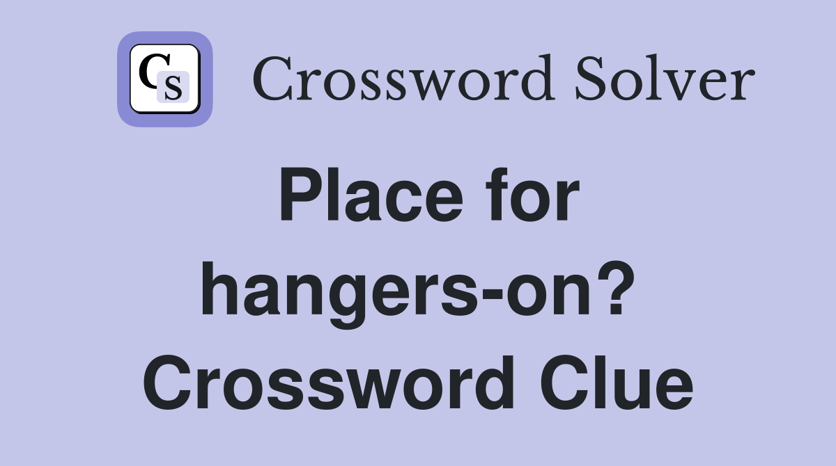 Place for hangers-on? Crossword Clue