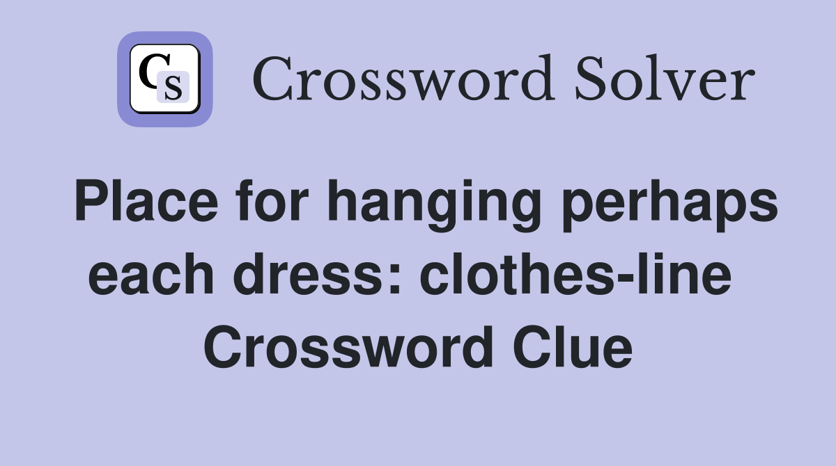 Place for hanging perhaps each dress: clothes-line  Crossword Clue