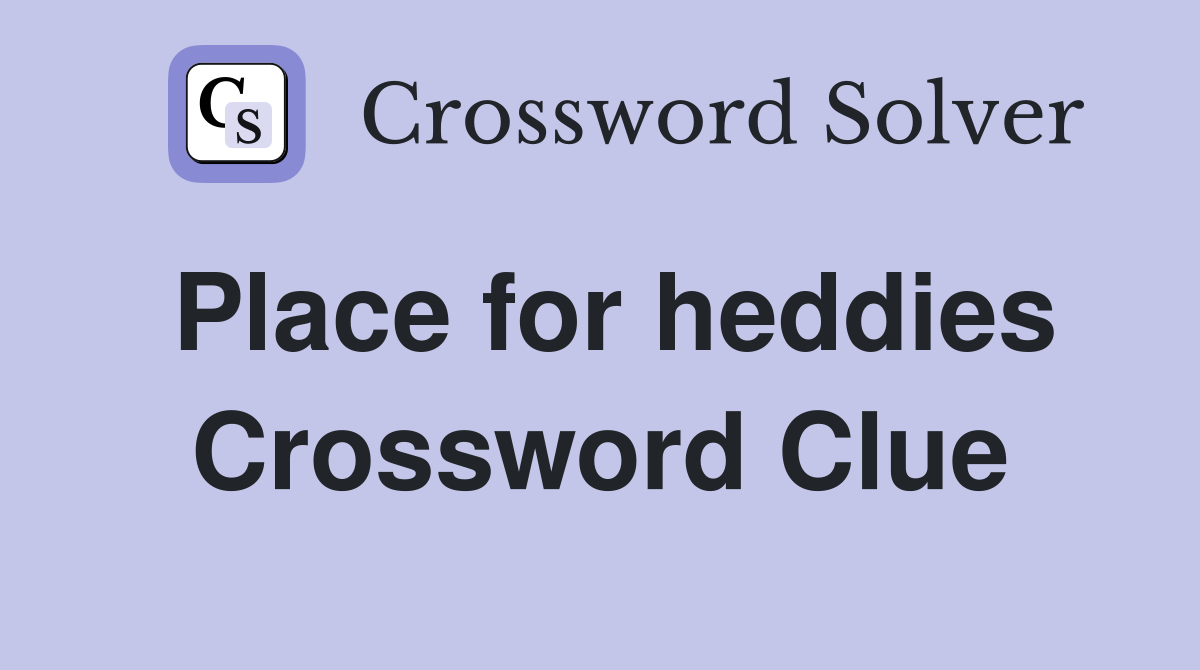 Place for heddies Crossword Clue