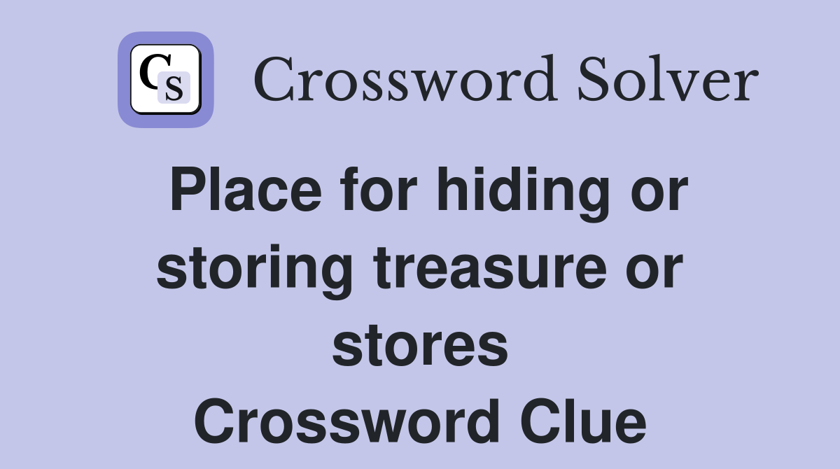 Place for hiding or storing treasure or stores Crossword Clue