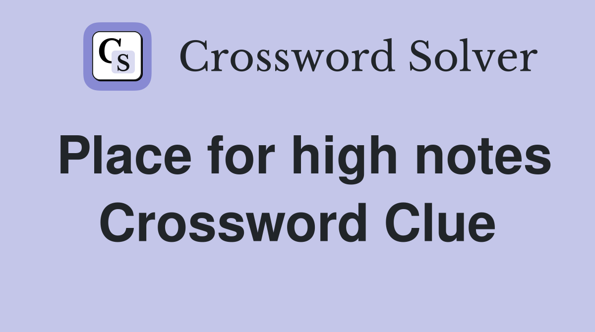 Place for high notes Crossword Clue