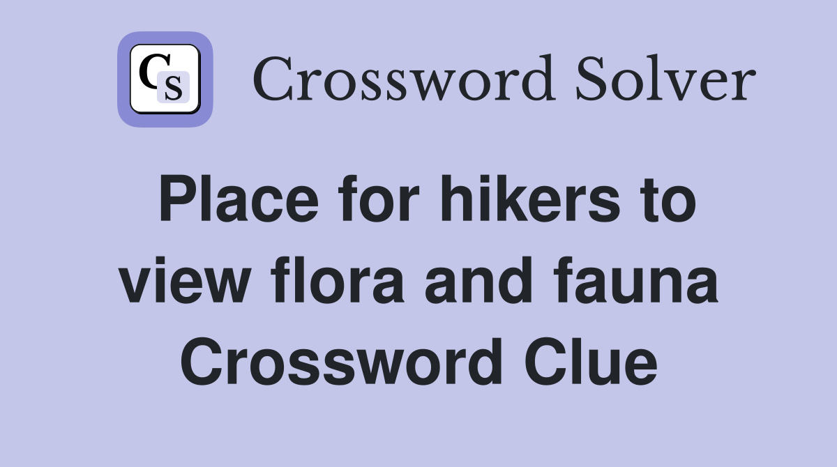 Place for hikers to view flora and fauna Crossword Clue