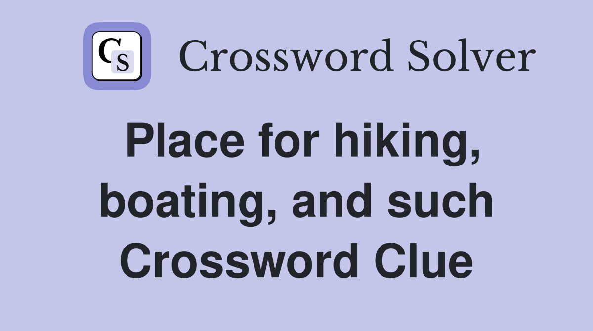 Place for hiking, boating, and such Crossword Clue