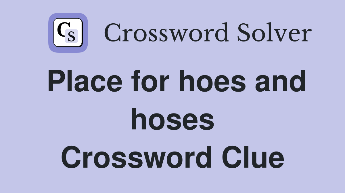 Place for hoes and hoses Crossword Clue