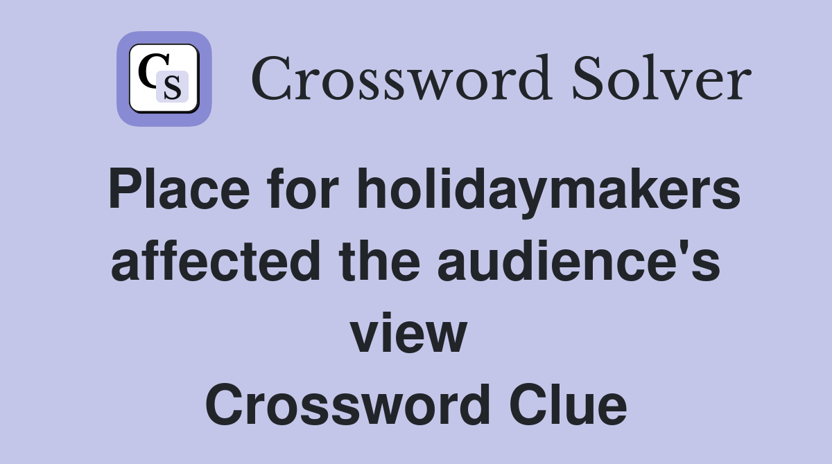 Place for holidaymakers affected the audience's view  Crossword Clue