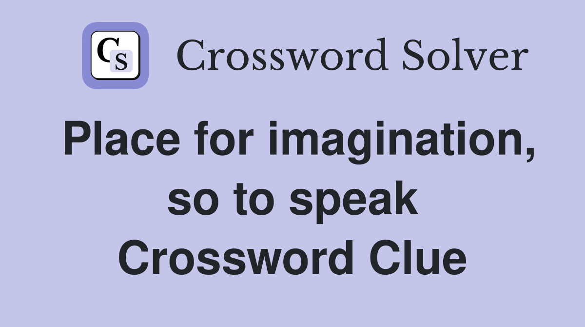 Place for imagination, so to speak Crossword Clue