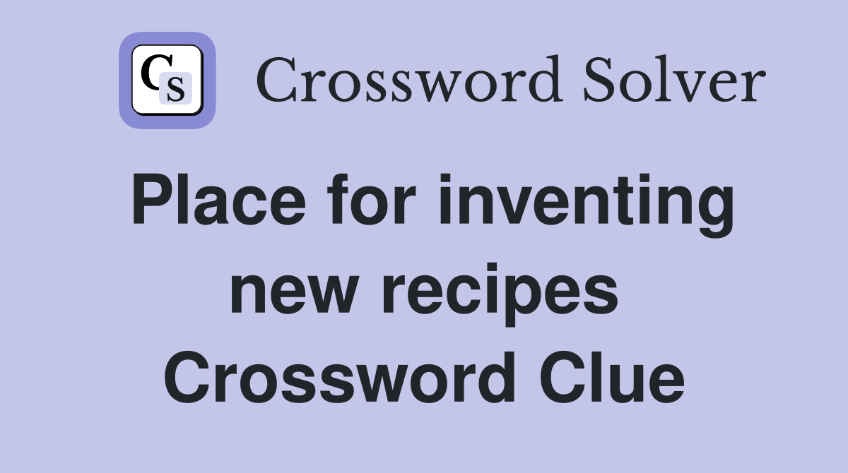 Place for inventing new recipes Crossword Clue