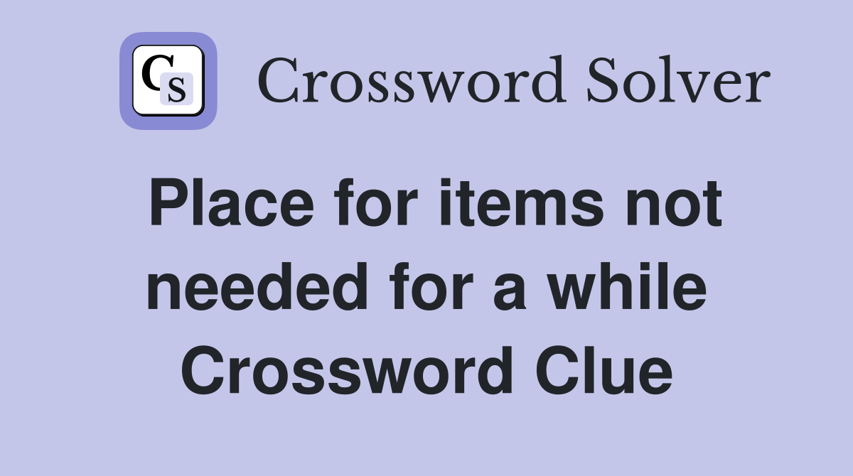 Place for items not needed for a while Crossword Clue