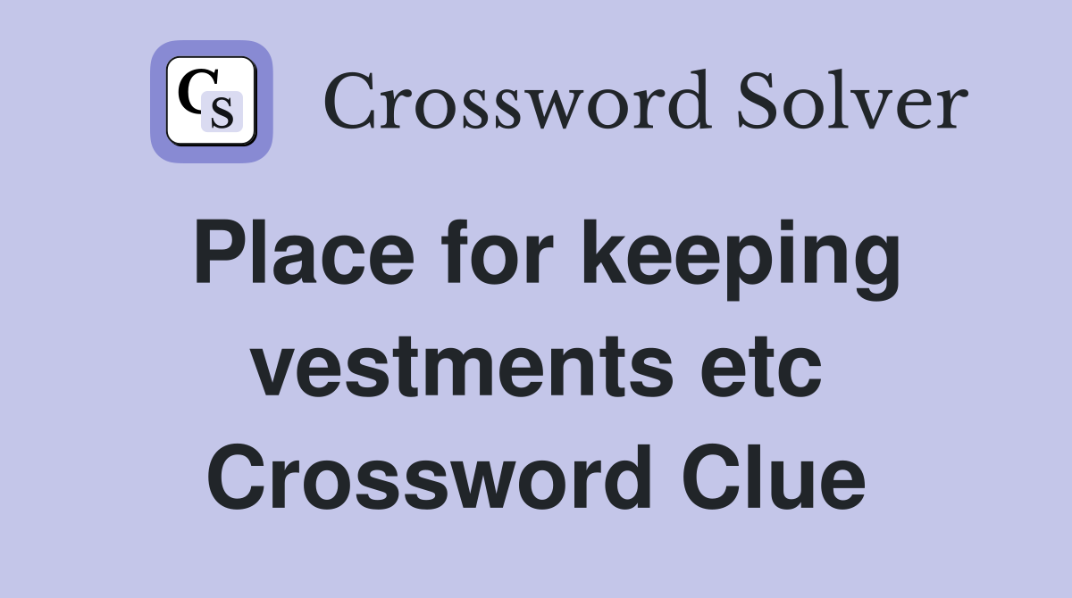 Place for keeping vestments etc Crossword Clue