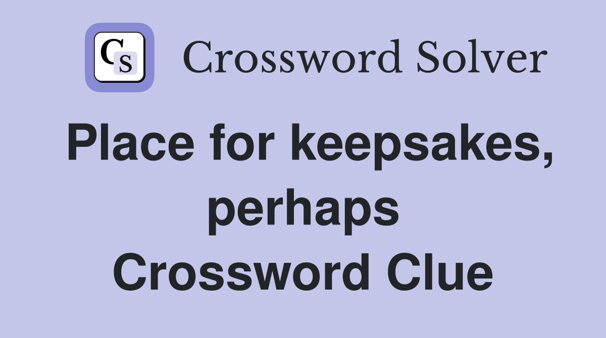 Place for keepsakes, perhaps Crossword Clue