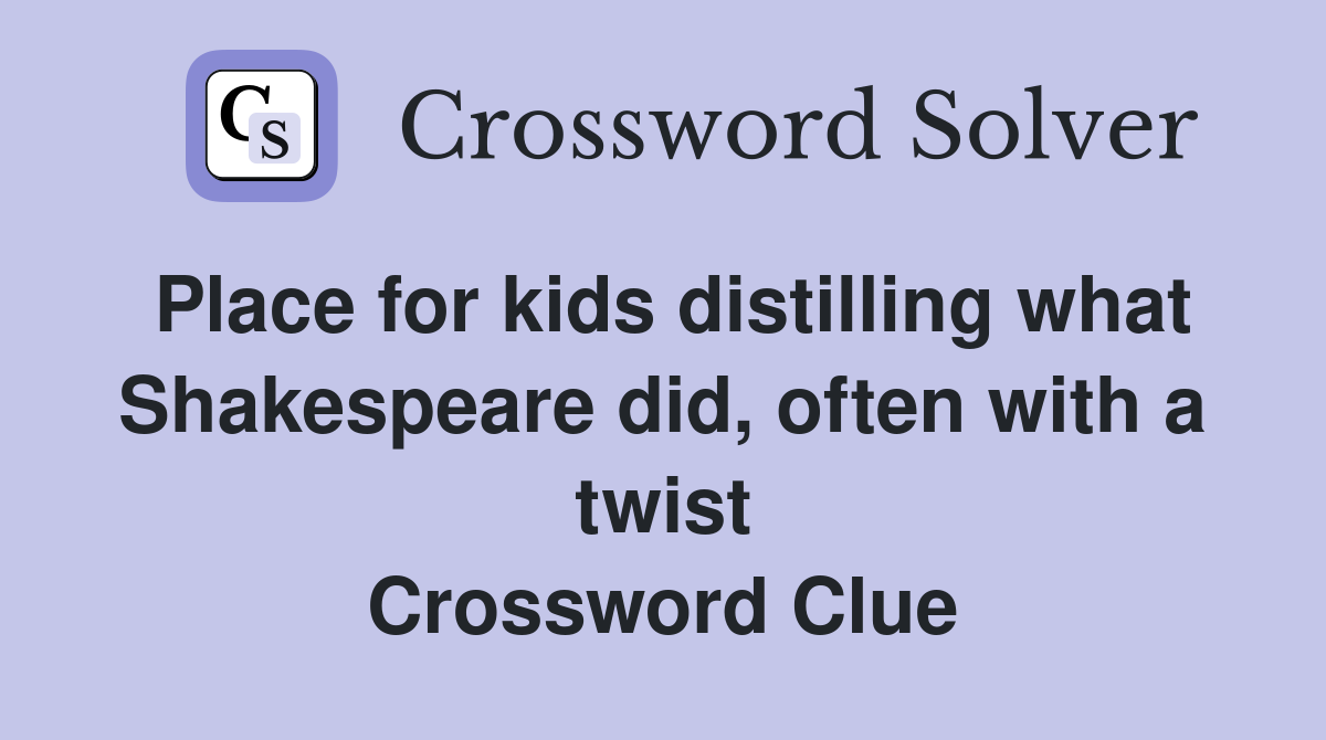 Place for kids distilling what Shakespeare did, often with a twist Crossword Clue