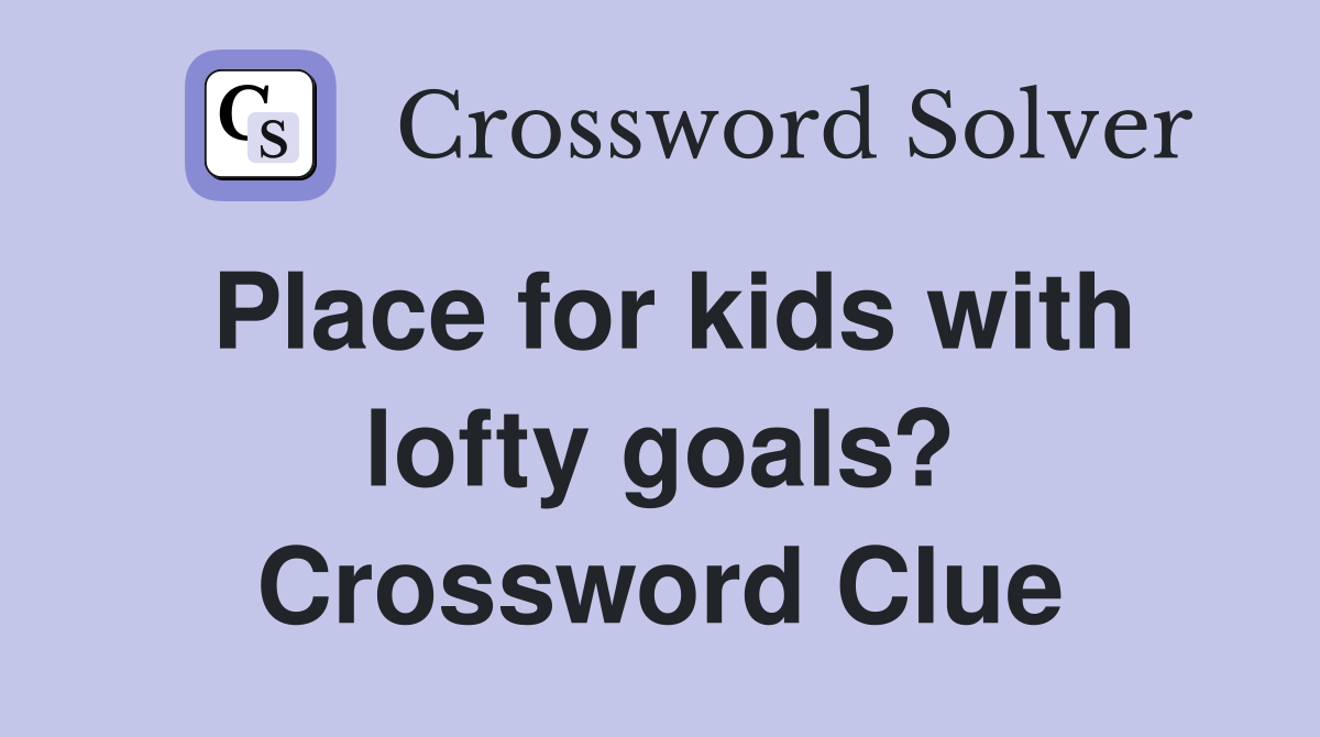 Place for kids with lofty goals? Crossword Clue