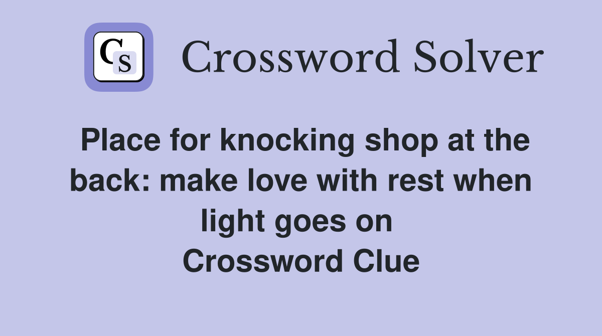 Place for knocking shop at the back: make love with rest when light goes on  Crossword Clue