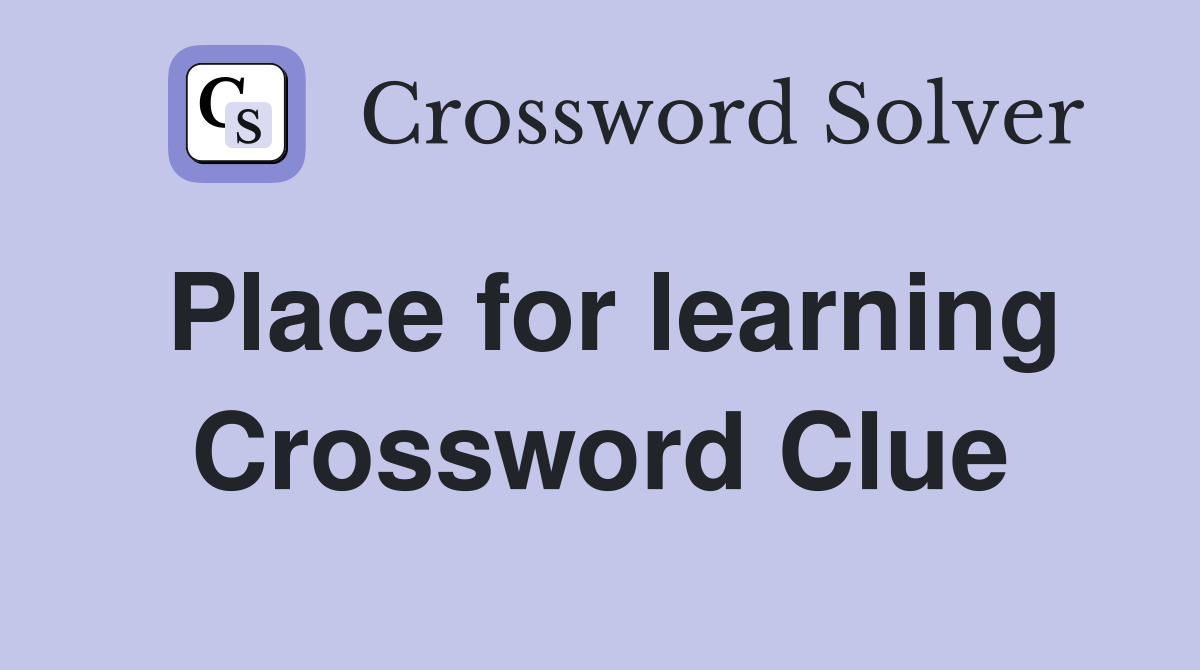 Place for learning Crossword Clue