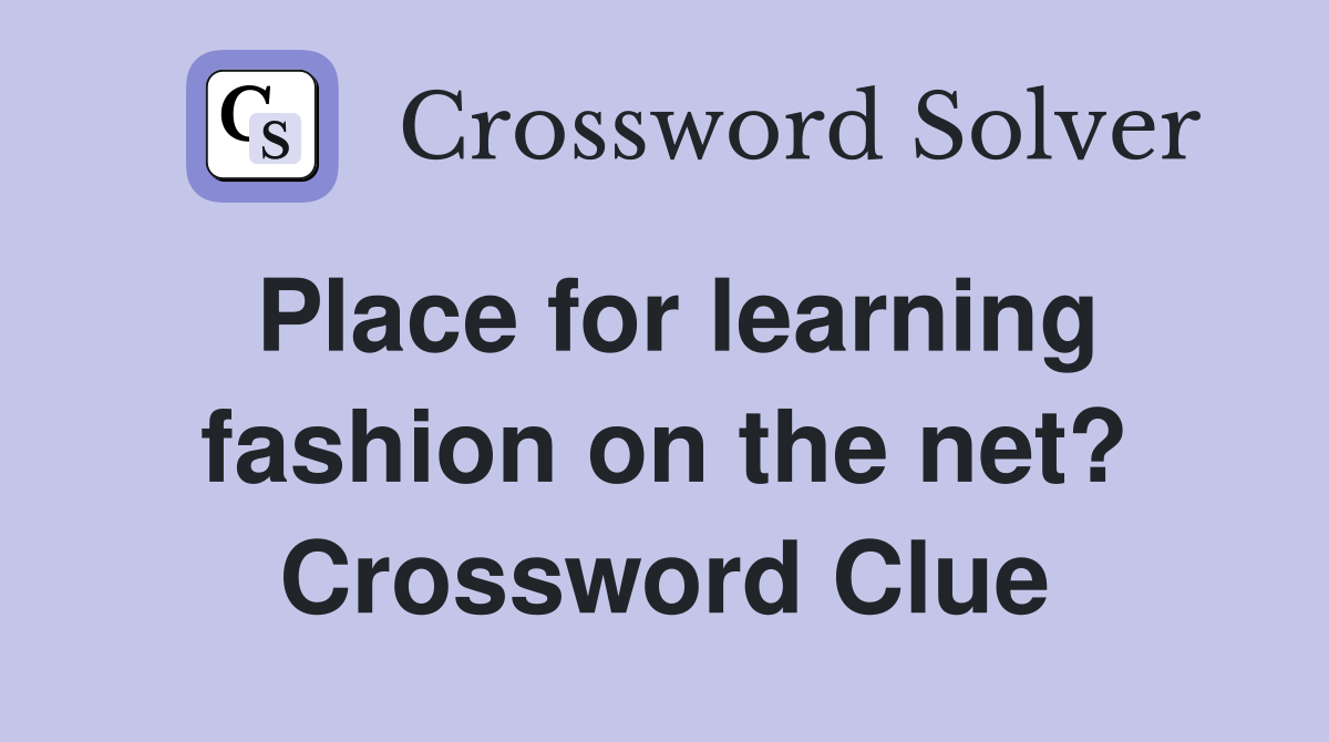 Place for learning fashion on the net? Crossword Clue