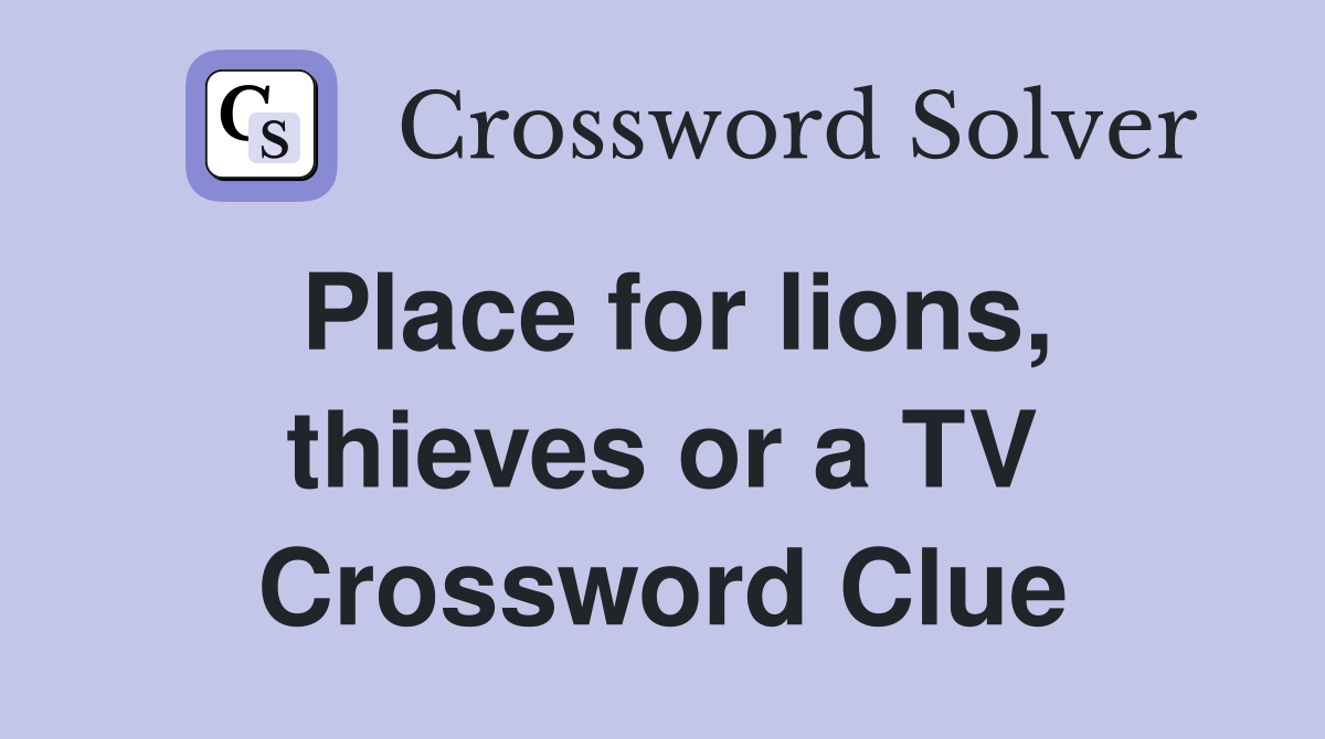 Place for lions, thieves or a TV Crossword Clue