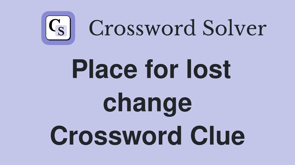 Place for lost change Crossword Clue