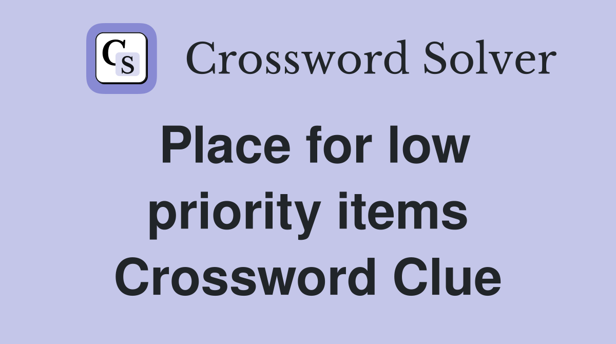 Place for low priority items Crossword Clue