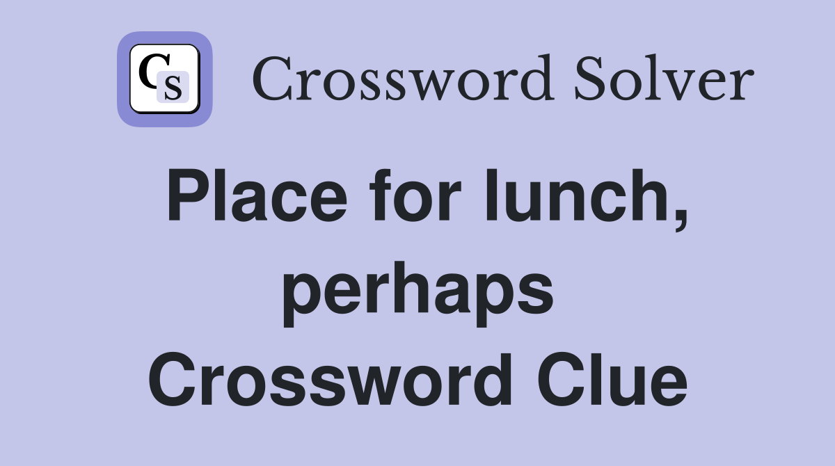 Place for lunch, perhaps Crossword Clue