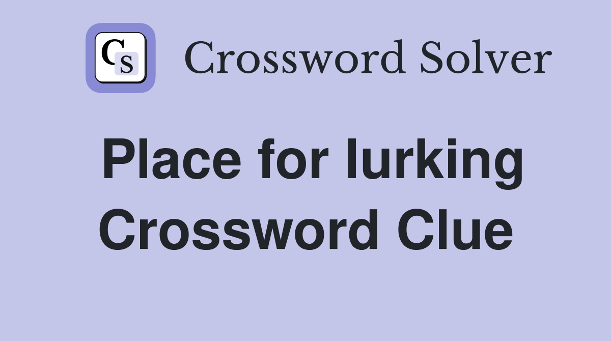 Place for lurking Crossword Clue