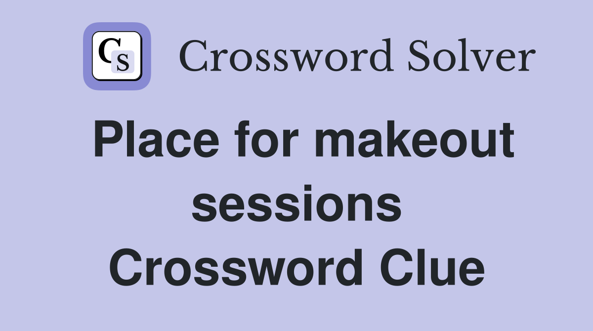 Place for makeout sessions Crossword Clue