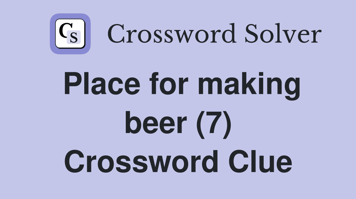 Place for making beer (7) Crossword Clue