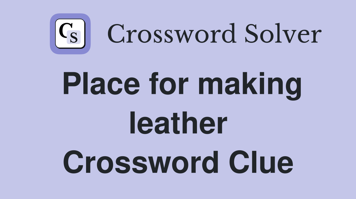 Place for making leather Crossword Clue