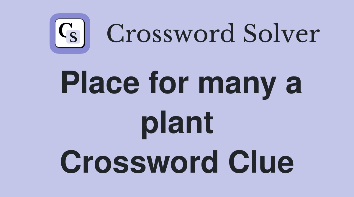 Place for many a plant Crossword Clue