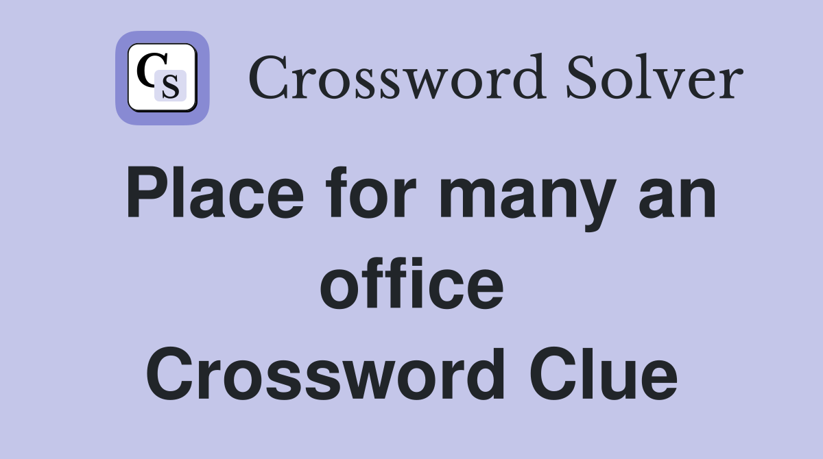 Place for many an office Crossword Clue