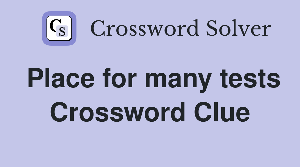 Place for many tests Crossword Clue