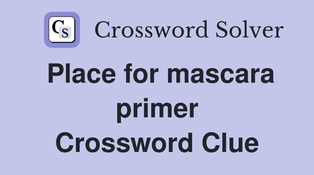 Place for mascara primer Crossword Clue